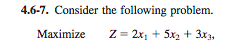 4.6-7. Consider the following problem. Maximize Z