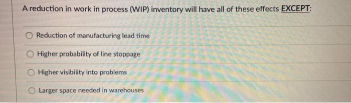 A reduction in work in process (WIP) inventory
