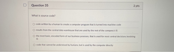 Question 35 2 pts What is source code? code