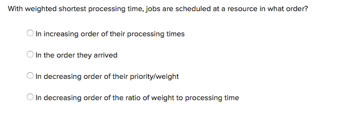 With weighted shortest processing time, jobs are