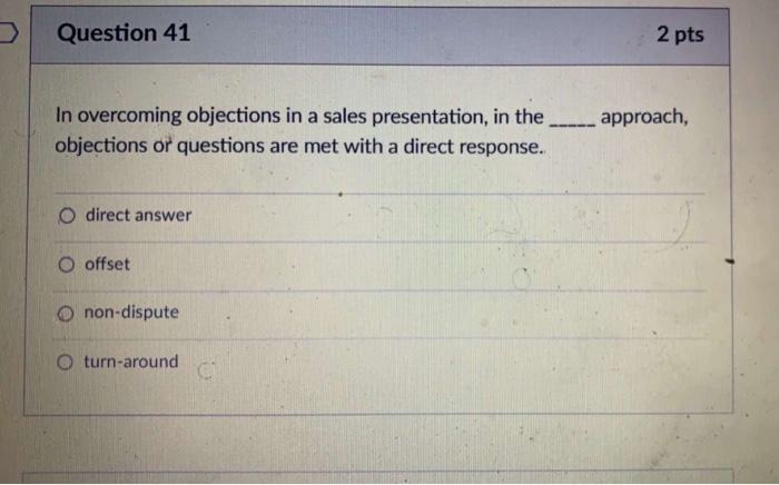 Question 41 In overcoming objections in a sales