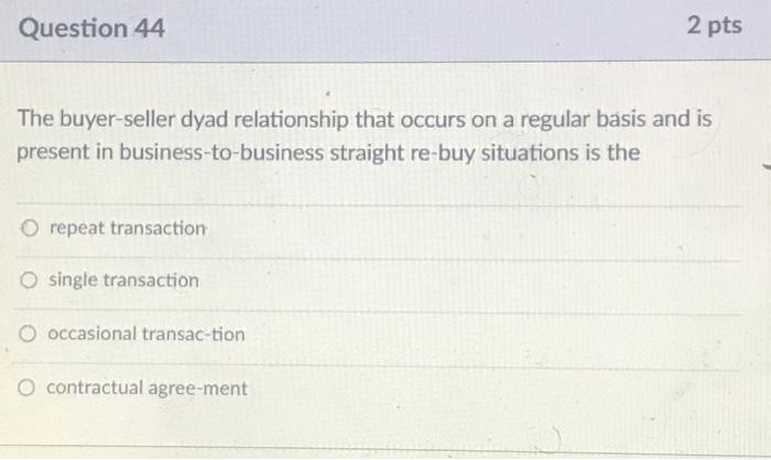 Question 44 2 pts The buyer-seller dyad