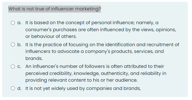 What is not true of influencer marketing? a. It