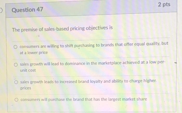 2 pts Question 47 The premise of sales-based