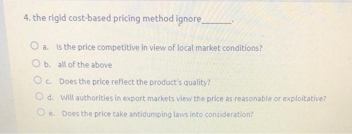 4. the rigid cost-based pricing method ignore_ O
