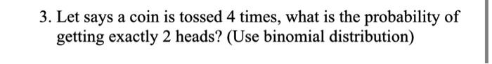 3 3. Let says a coin is tossed 4 times, what is