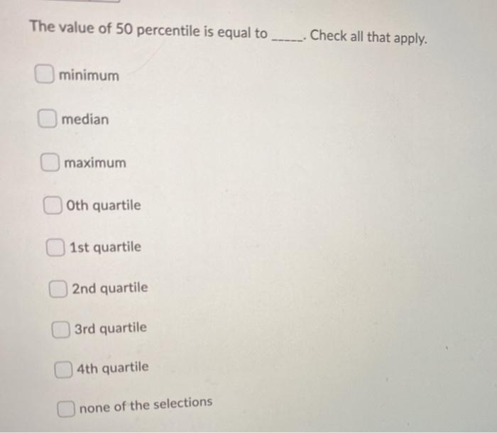 The value of 50 percentile is equal to - Check
