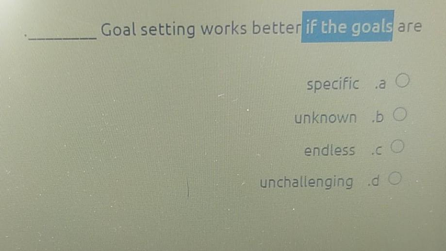 Goal setting works better if the goals are