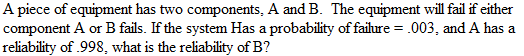 A piece of equipment has two components, A and B.