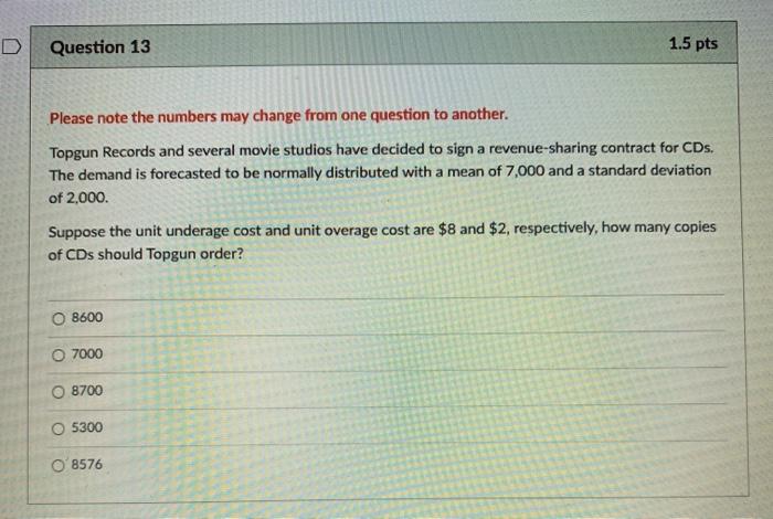 D Question 13 1.5 pts Please note the numbers may