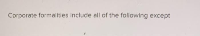 Corporate formalities include all of the