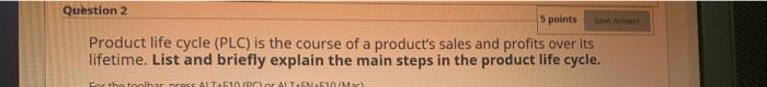 Question 2 5 points Product life cycle (PLC) is