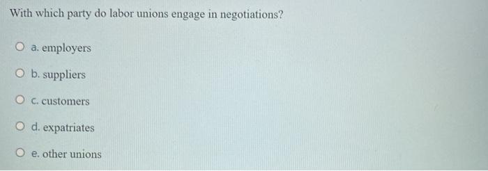 With which party do labor unions engage in