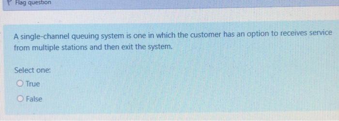 Flag question A single-channel queuing system is