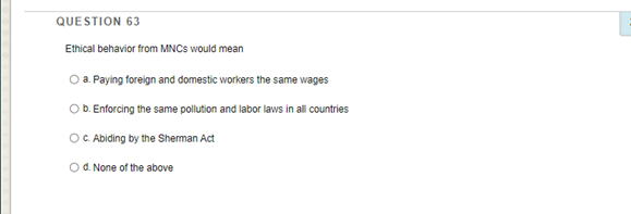 QUESTION 63 Ethical behavior from MNCs would mean
