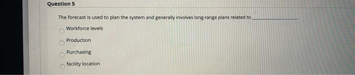 Question 5 The forecast is used to plan the