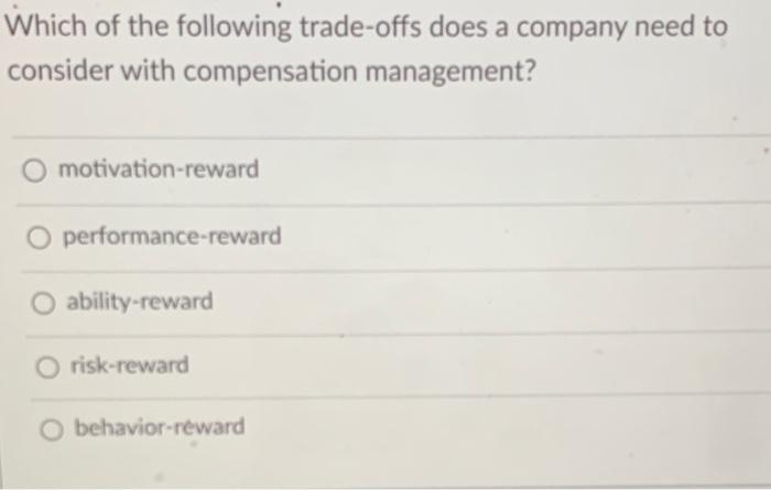 Which of the following trade-offs does a company