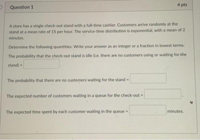 Question 1 4 pts A store has a single check-out