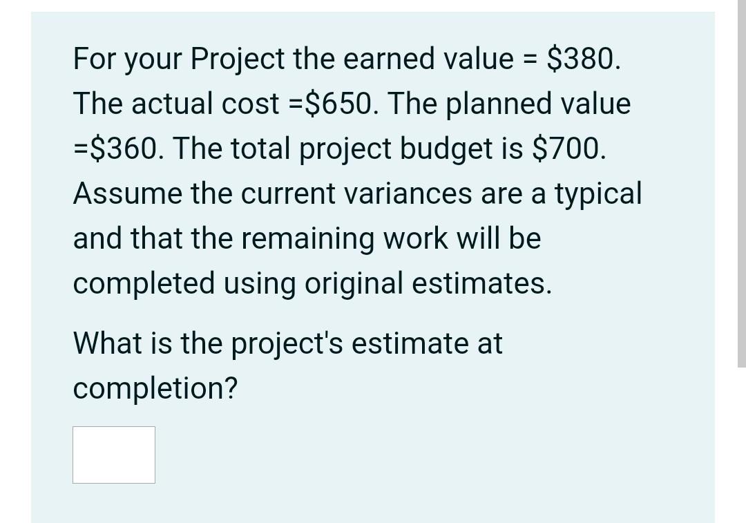 For your Project the earned value = $380. The