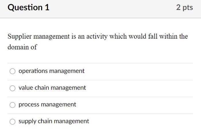 Question 1 2 pts Supplier management is an