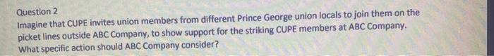 Question 2 Imagine that CUPE invites union