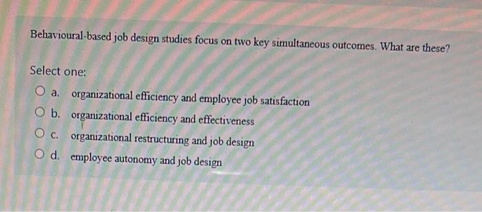 Behavioural-based job design studies focus on two