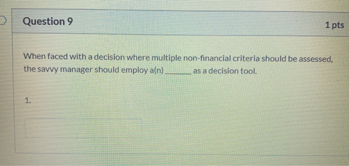 Question 9 1 pts When faced with a decision where