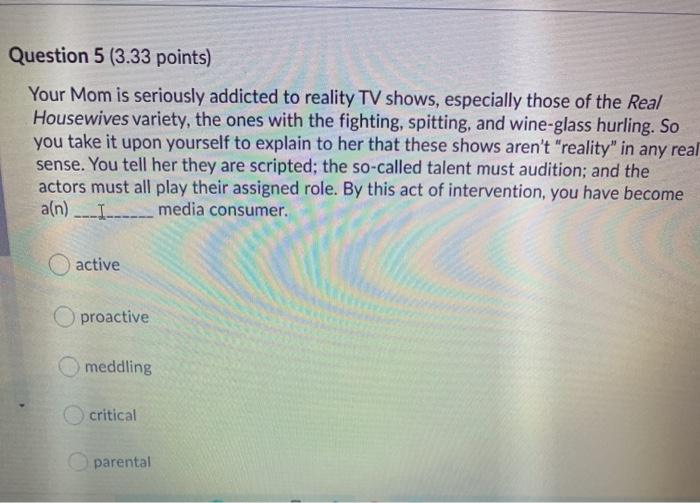 Question 5 (3.33 points) Your Mom is seriously