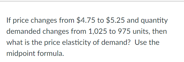 If price changes from $4.75 to $5.25 and quantity