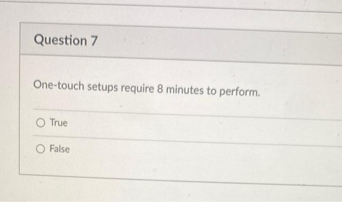 Question 7 One-touch setups require 8 minutes to