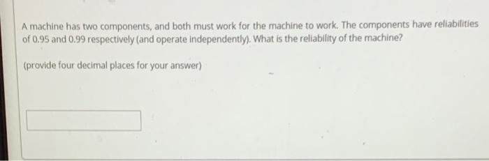 A machine has two components, and both must work