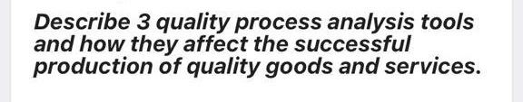 Describe 3 quality process analysis tools and how