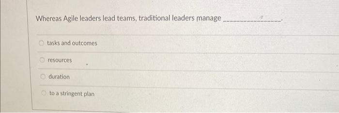 Whereas Agile leaders lead teams, traditional