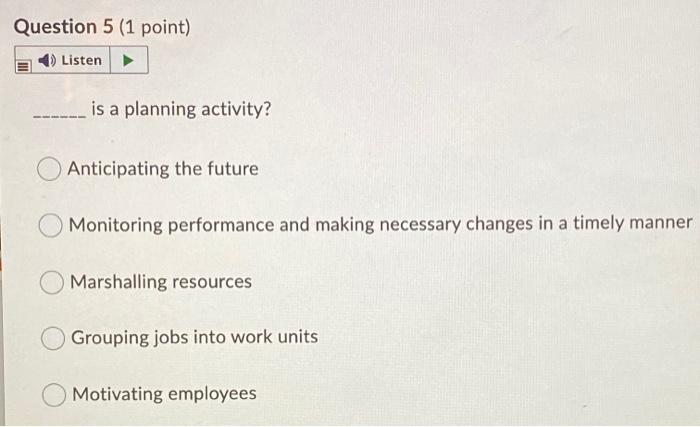 Question 5 (1 point) Listen is a planning