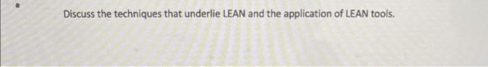 Discuss the techniques that underlie LEAN and the