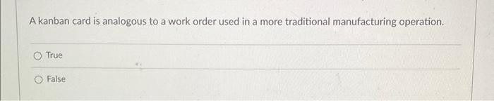 A kanban card is analogous to a work order used