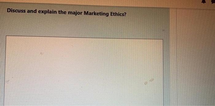Discuss and explain the major Marketing Ethics