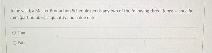 To be valid, a Master Production Schedule needs