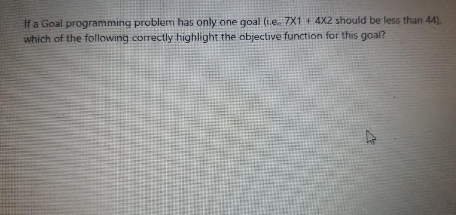 If a Goal programming problem has only one goal