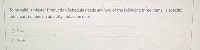 To be valid, a Master Production Schedule needs