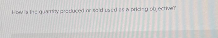 How is the quantity produced or sold used as a