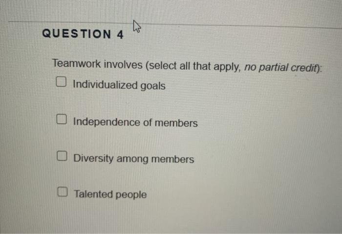 QUESTION 4 Teamwork involves (select all that