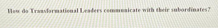 How do Transformational Leaders communicate with