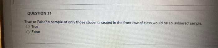 QUESTION 11 True or False? A sample of only those