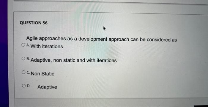 QUESTION 56 Agile approaches as a development