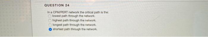 QUESTION 24 In a CPM/PERT network the critical