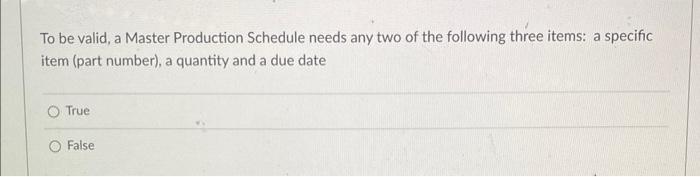 To be valid, a Master Production Schedule needs