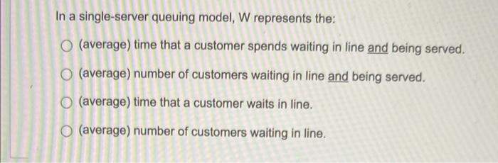 In a single-server queuing model, W represents