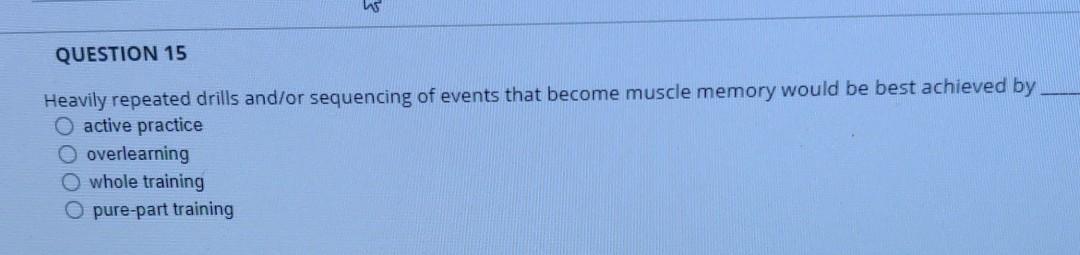 QUESTION 15 Heavily repeated drills and/or