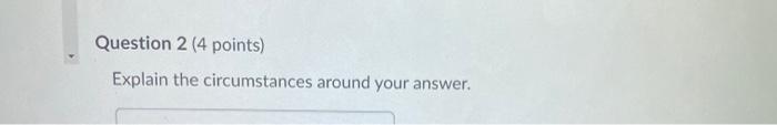Question 2 (4 points) Explain the circumstances
